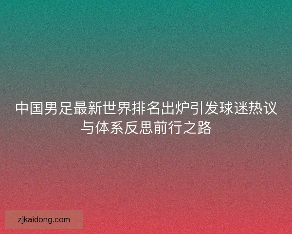 中国男足最新世界排名出炉引发球迷热议与体系反思前行之路
