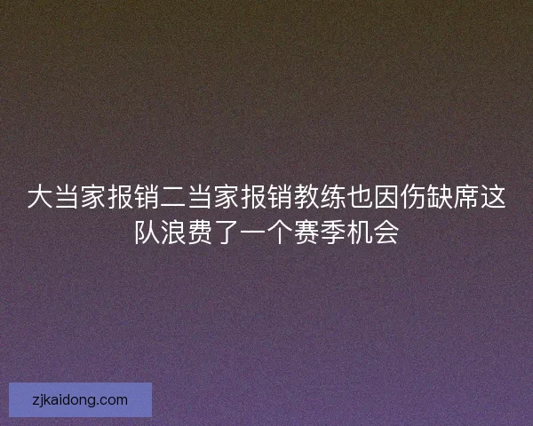大当家报销二当家报销教练也因伤缺席这队浪费了一个赛季机会