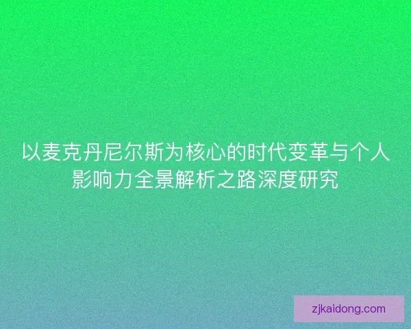 以麦克丹尼尔斯为核心的时代变革与个人影响力全景解析之路深度研究